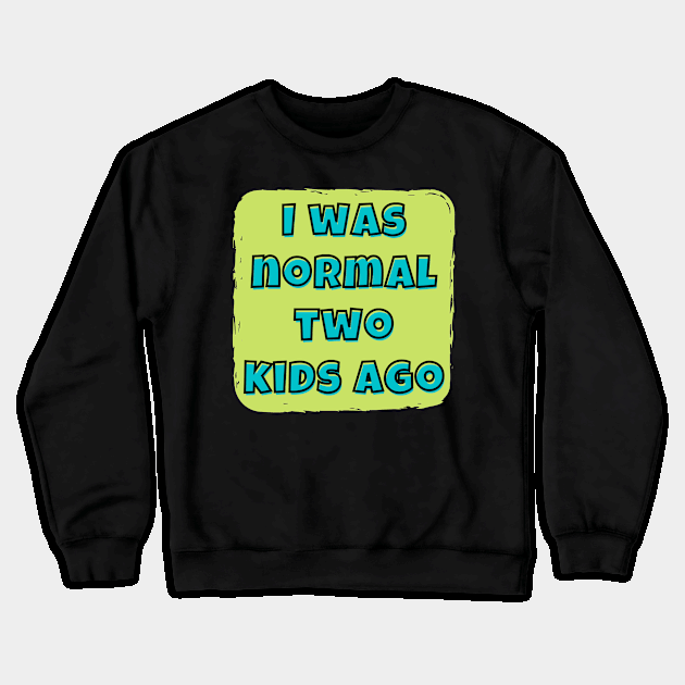 I was notmal 2 kids ago Crewneck Sweatshirt by amany665580